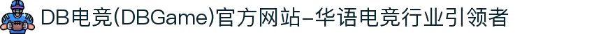 DB电竞(DBGame)官方网站-华语电竞行业引领者