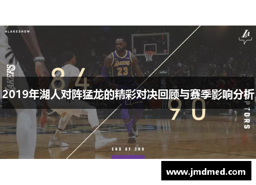 2019年湖人对阵猛龙的精彩对决回顾与赛季影响分析